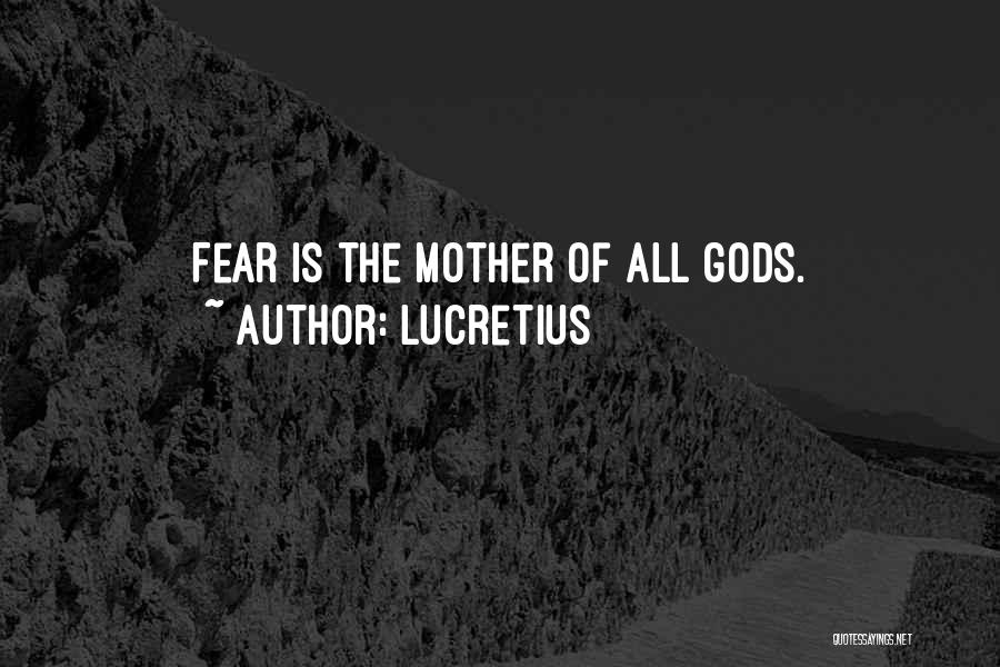 Lucretius Quotes: Fear Is The Mother Of All Gods.