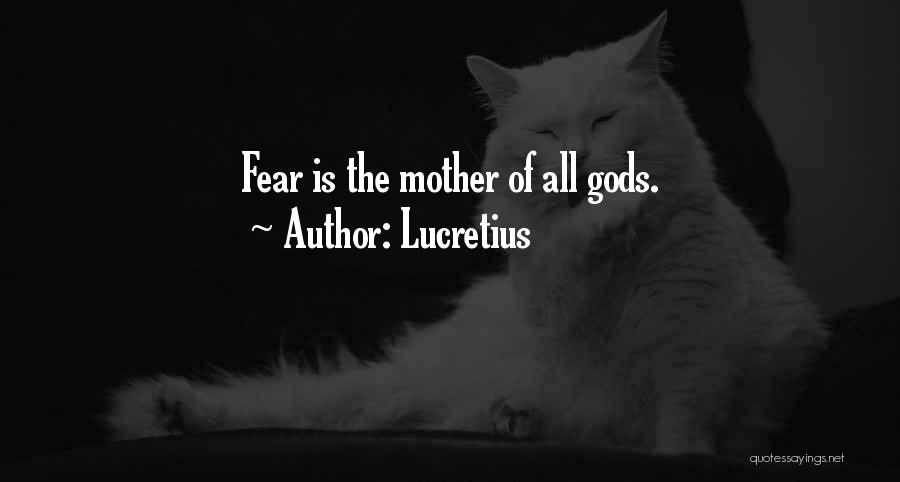 Lucretius Quotes: Fear Is The Mother Of All Gods.