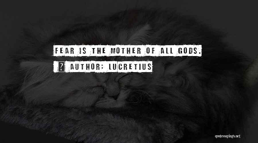 Lucretius Quotes: Fear Is The Mother Of All Gods.