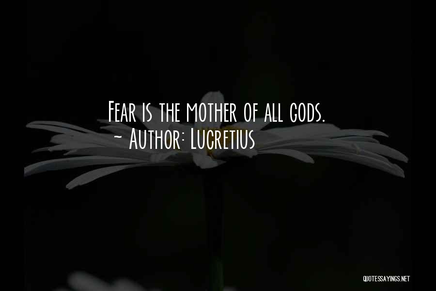Lucretius Quotes: Fear Is The Mother Of All Gods.