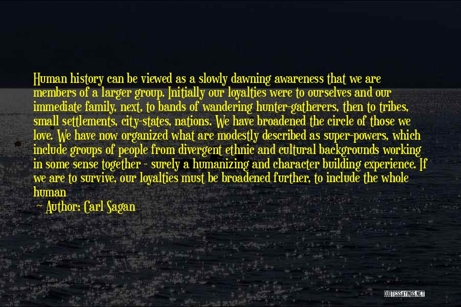 Carl Sagan Quotes: Human History Can Be Viewed As A Slowly Dawning Awareness That We Are Members Of A Larger Group. Initially Our