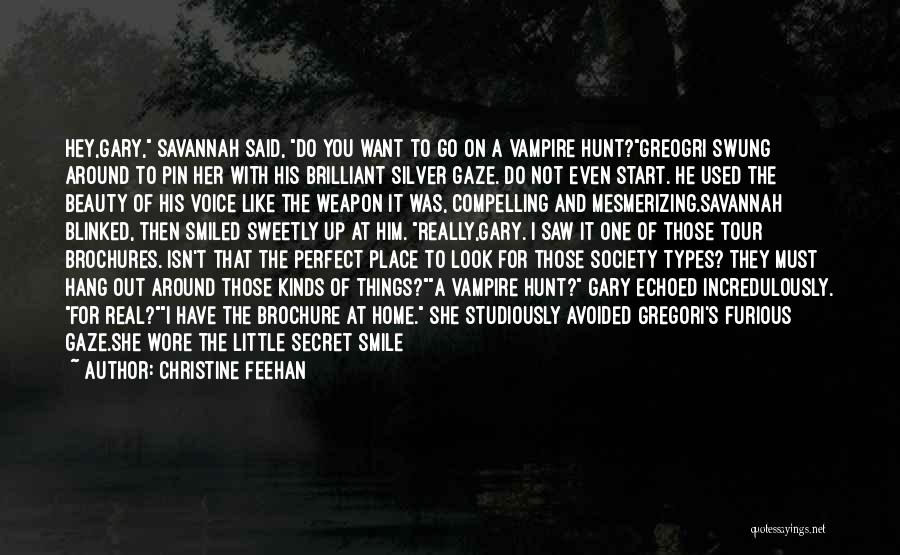 Christine Feehan Quotes: Hey,gary, Savannah Said, Do You Want To Go On A Vampire Hunt?greogri Swung Around To Pin Her With His Brilliant