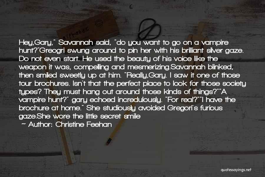 Christine Feehan Quotes: Hey,gary, Savannah Said, Do You Want To Go On A Vampire Hunt?greogri Swung Around To Pin Her With His Brilliant