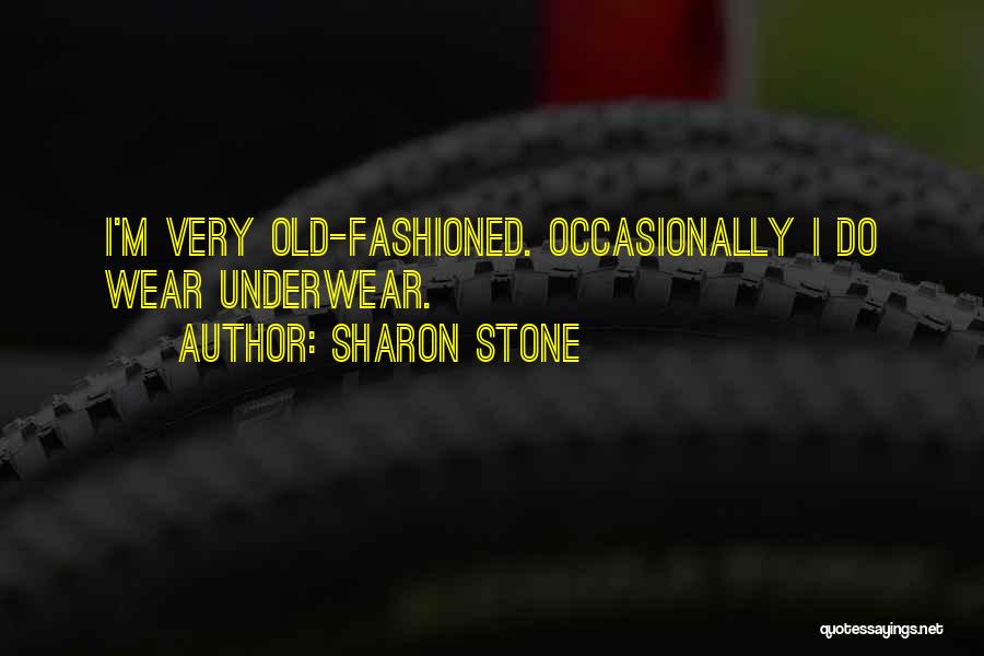 Sharon Stone Quotes: I'm Very Old-fashioned. Occasionally I Do Wear Underwear.