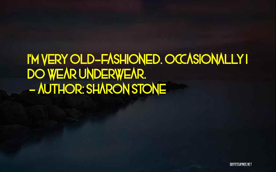 Sharon Stone Quotes: I'm Very Old-fashioned. Occasionally I Do Wear Underwear.