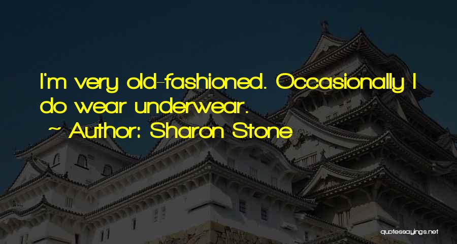 Sharon Stone Quotes: I'm Very Old-fashioned. Occasionally I Do Wear Underwear.