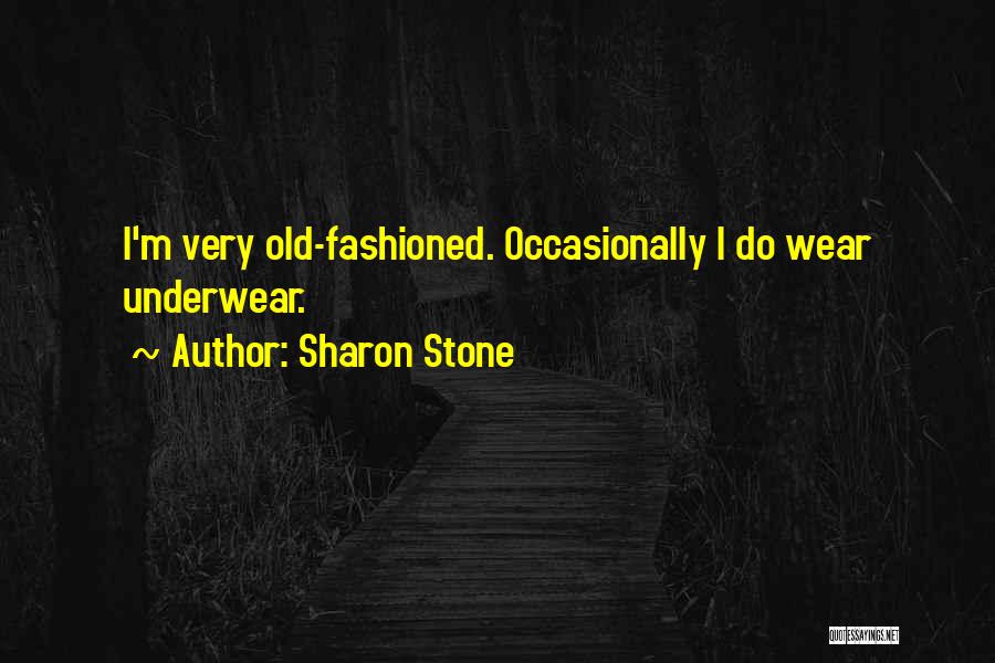 Sharon Stone Quotes: I'm Very Old-fashioned. Occasionally I Do Wear Underwear.