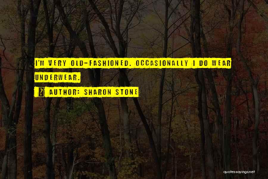 Sharon Stone Quotes: I'm Very Old-fashioned. Occasionally I Do Wear Underwear.