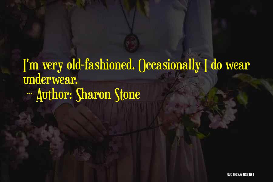 Sharon Stone Quotes: I'm Very Old-fashioned. Occasionally I Do Wear Underwear.