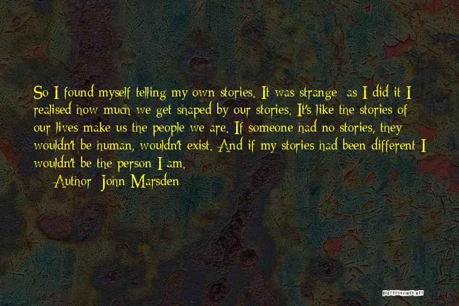 John Marsden Quotes: So I Found Myself Telling My Own Stories. It Was Strange: As I Did It I Realised How Much We