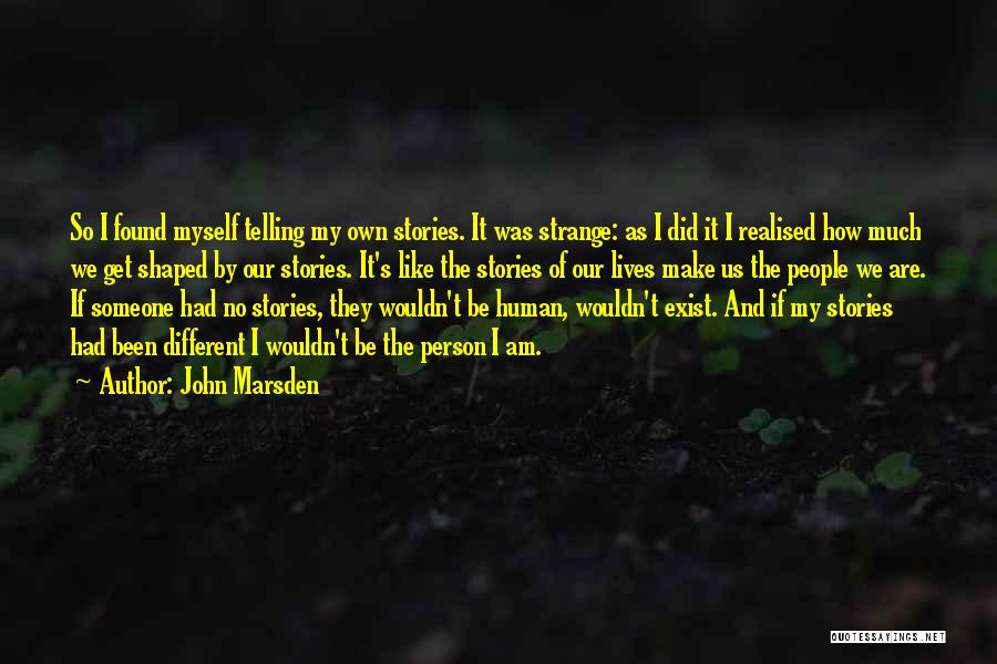 John Marsden Quotes: So I Found Myself Telling My Own Stories. It Was Strange: As I Did It I Realised How Much We