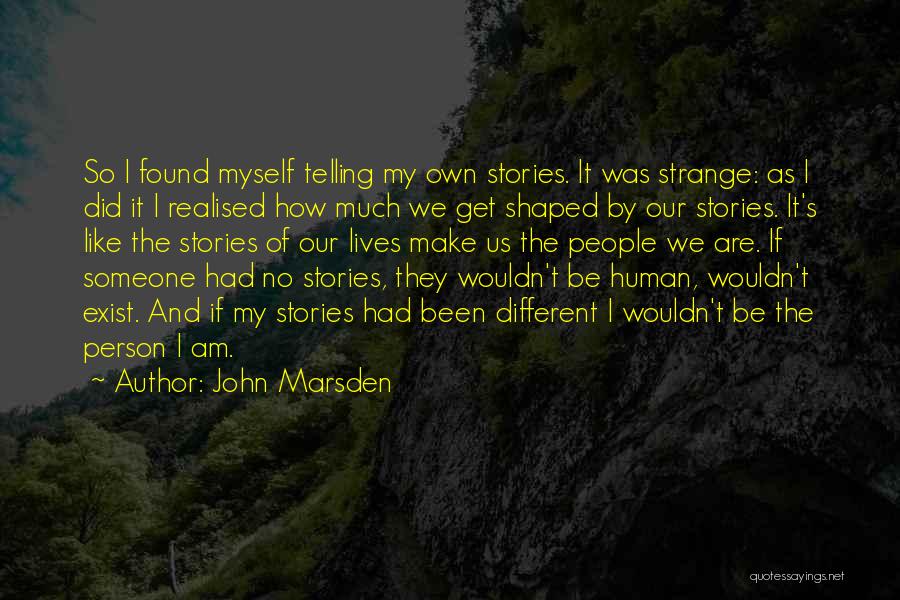 John Marsden Quotes: So I Found Myself Telling My Own Stories. It Was Strange: As I Did It I Realised How Much We