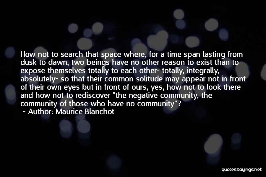 Maurice Blanchot Quotes: How Not To Search That Space Where, For A Time Span Lasting From Dusk To Dawn, Two Beings Have No