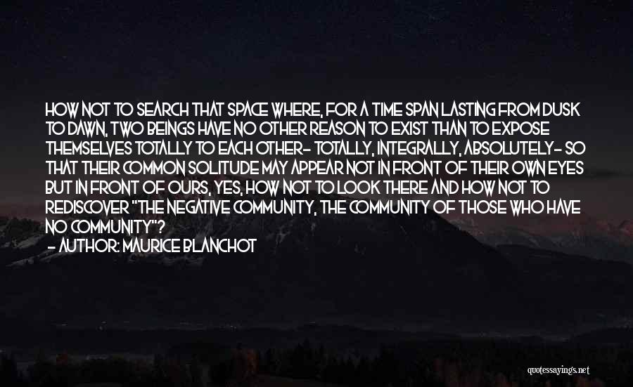 Maurice Blanchot Quotes: How Not To Search That Space Where, For A Time Span Lasting From Dusk To Dawn, Two Beings Have No