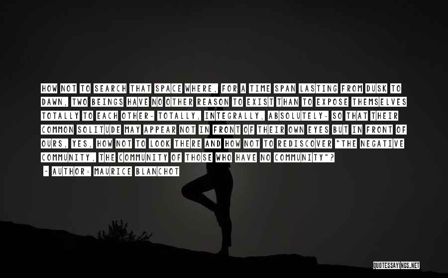 Maurice Blanchot Quotes: How Not To Search That Space Where, For A Time Span Lasting From Dusk To Dawn, Two Beings Have No