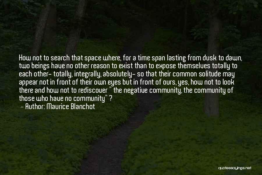 Maurice Blanchot Quotes: How Not To Search That Space Where, For A Time Span Lasting From Dusk To Dawn, Two Beings Have No
