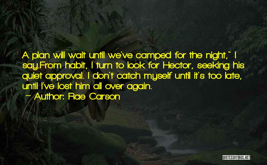 Rae Carson Quotes: A Plan Will Wait Until We've Camped For The Night, I Say.from Habit, I Turn To Look For Hector, Seeking