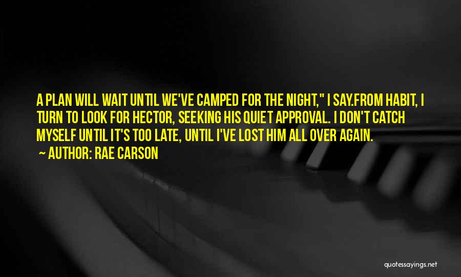 Rae Carson Quotes: A Plan Will Wait Until We've Camped For The Night, I Say.from Habit, I Turn To Look For Hector, Seeking