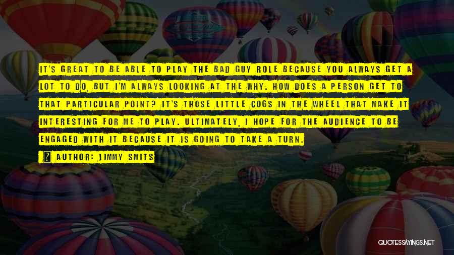 Jimmy Smits Quotes: It's Great To Be Able To Play The Bad Guy Role Because You Always Get A Lot To Do, But