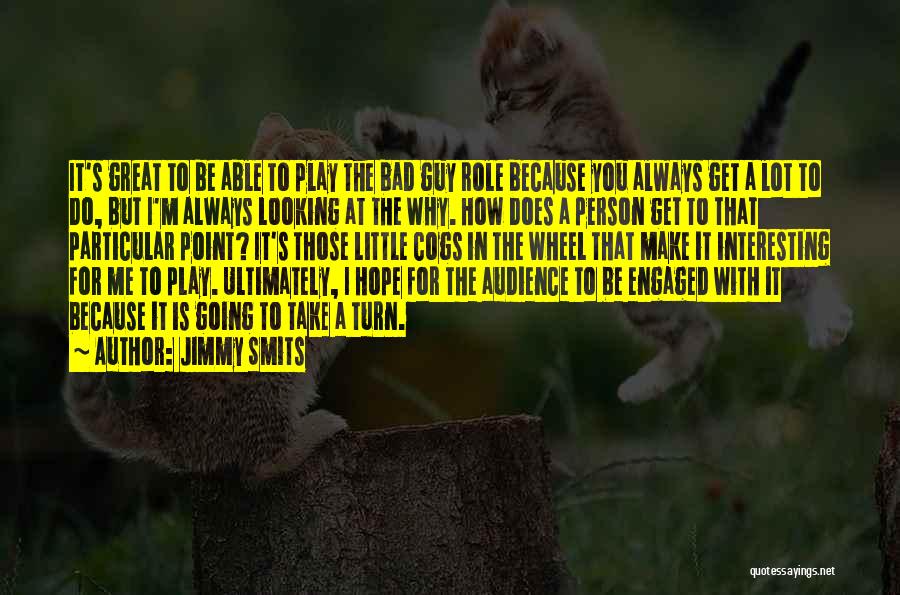 Jimmy Smits Quotes: It's Great To Be Able To Play The Bad Guy Role Because You Always Get A Lot To Do, But