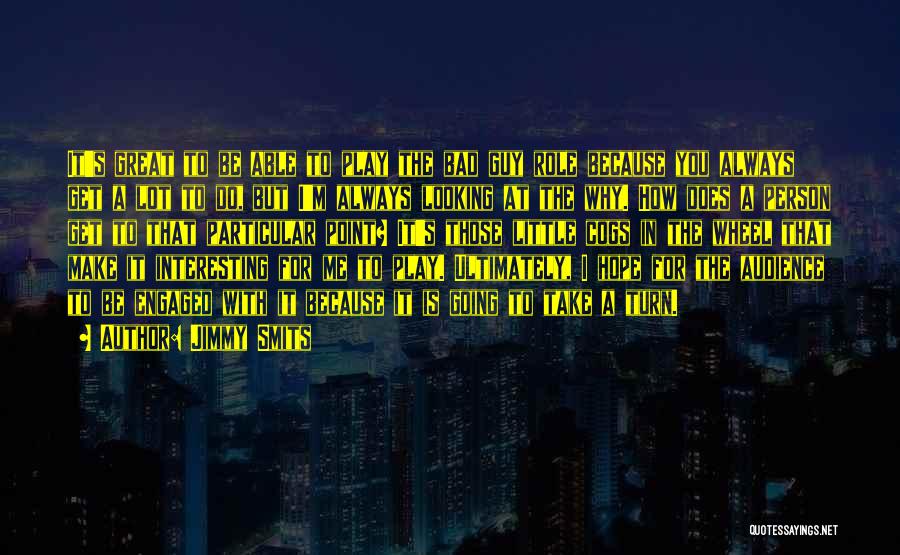 Jimmy Smits Quotes: It's Great To Be Able To Play The Bad Guy Role Because You Always Get A Lot To Do, But
