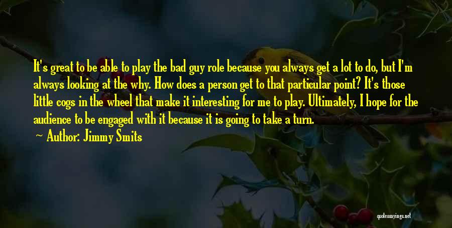 Jimmy Smits Quotes: It's Great To Be Able To Play The Bad Guy Role Because You Always Get A Lot To Do, But