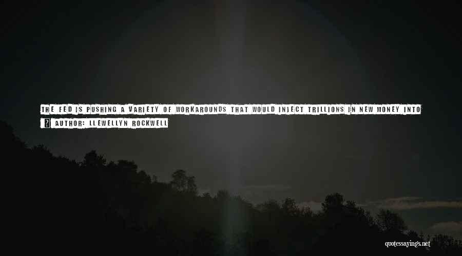 Llewellyn Rockwell Quotes: The Fed Is Pushing A Variety Of Workarounds That Would Inject Trillions In New Money Into The Economy While Bypassing