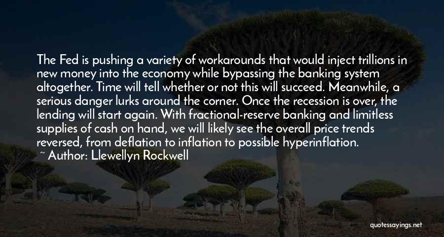 Llewellyn Rockwell Quotes: The Fed Is Pushing A Variety Of Workarounds That Would Inject Trillions In New Money Into The Economy While Bypassing