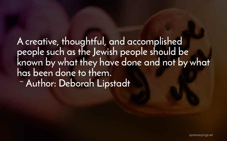 Deborah Lipstadt Quotes: A Creative, Thoughtful, And Accomplished People Such As The Jewish People Should Be Known By What They Have Done And