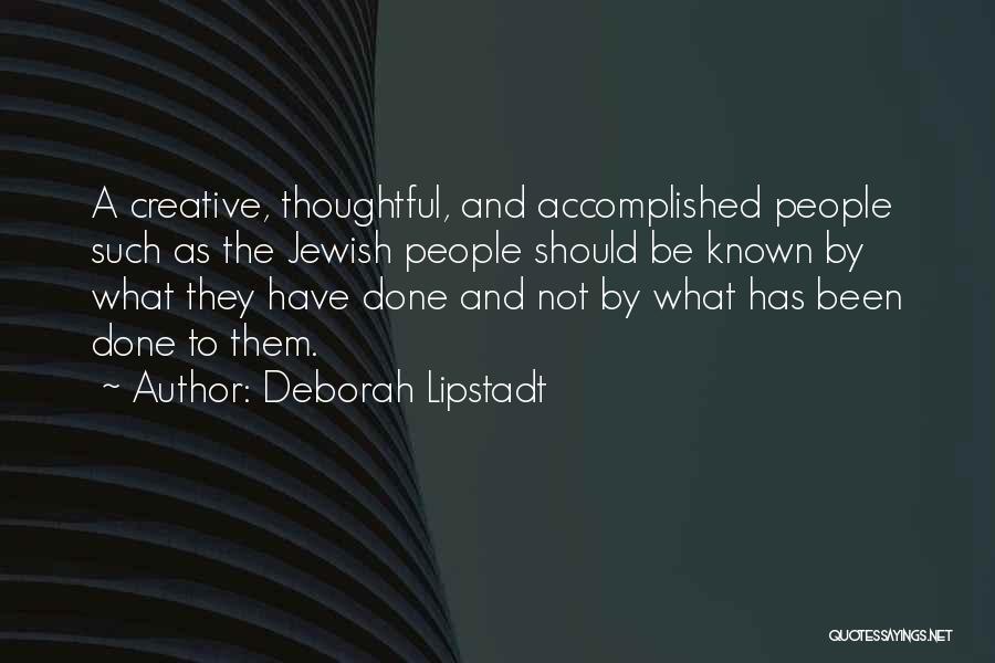 Deborah Lipstadt Quotes: A Creative, Thoughtful, And Accomplished People Such As The Jewish People Should Be Known By What They Have Done And