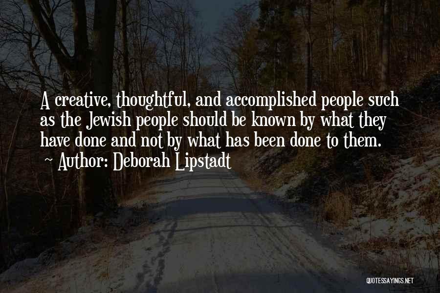 Deborah Lipstadt Quotes: A Creative, Thoughtful, And Accomplished People Such As The Jewish People Should Be Known By What They Have Done And