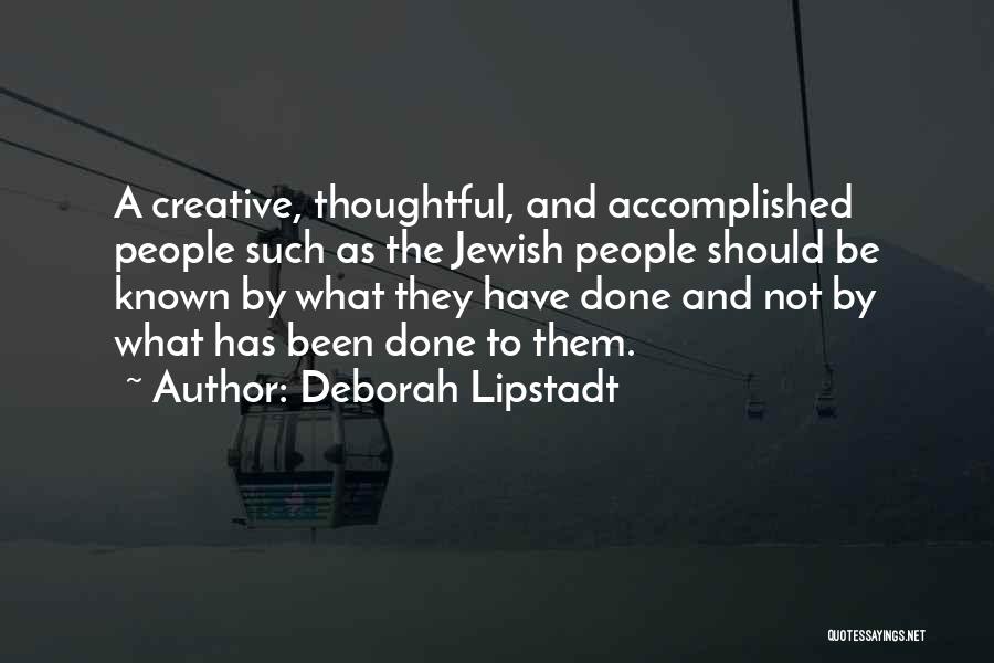 Deborah Lipstadt Quotes: A Creative, Thoughtful, And Accomplished People Such As The Jewish People Should Be Known By What They Have Done And