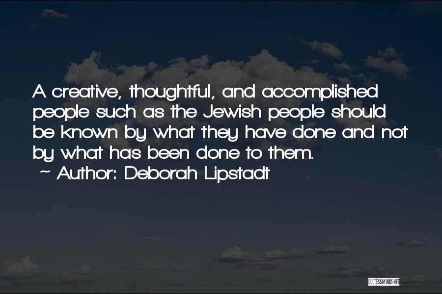 Deborah Lipstadt Quotes: A Creative, Thoughtful, And Accomplished People Such As The Jewish People Should Be Known By What They Have Done And