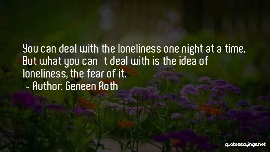 Geneen Roth Quotes: You Can Deal With The Loneliness One Night At A Time. But What You Can't Deal With Is The Idea