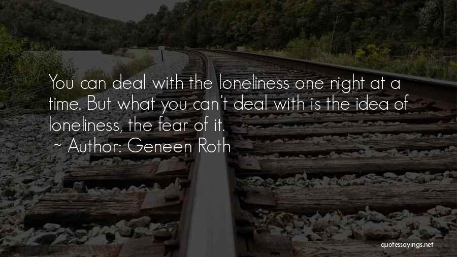 Geneen Roth Quotes: You Can Deal With The Loneliness One Night At A Time. But What You Can't Deal With Is The Idea