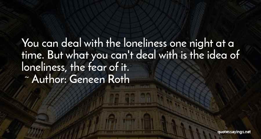 Geneen Roth Quotes: You Can Deal With The Loneliness One Night At A Time. But What You Can't Deal With Is The Idea