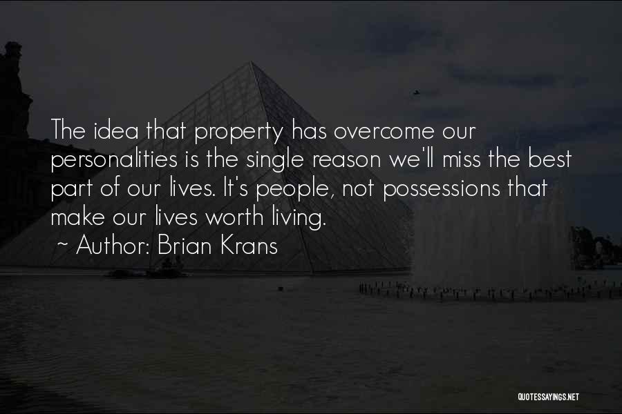 Brian Krans Quotes: The Idea That Property Has Overcome Our Personalities Is The Single Reason We'll Miss The Best Part Of Our Lives.