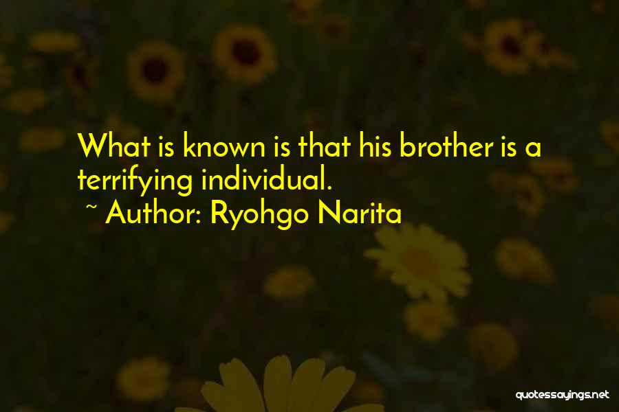 Ryohgo Narita Quotes: What Is Known Is That His Brother Is A Terrifying Individual.