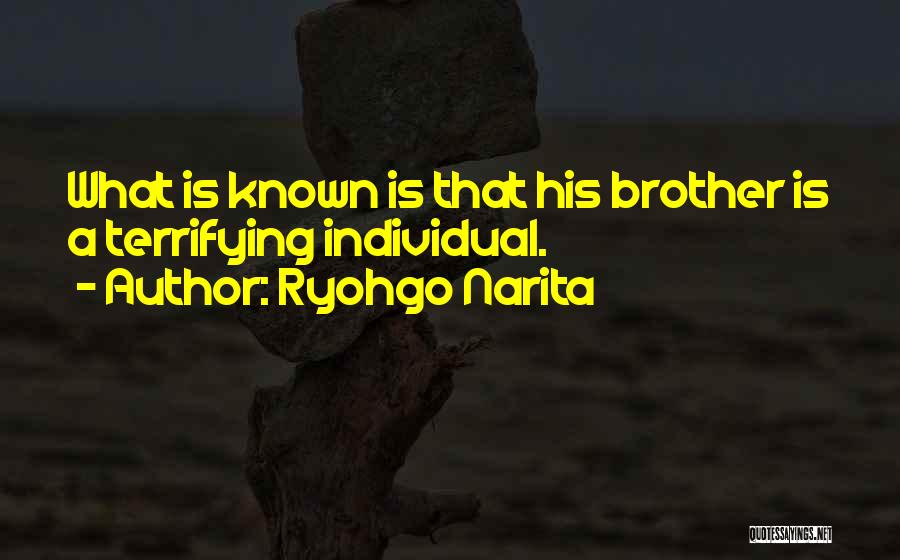 Ryohgo Narita Quotes: What Is Known Is That His Brother Is A Terrifying Individual.