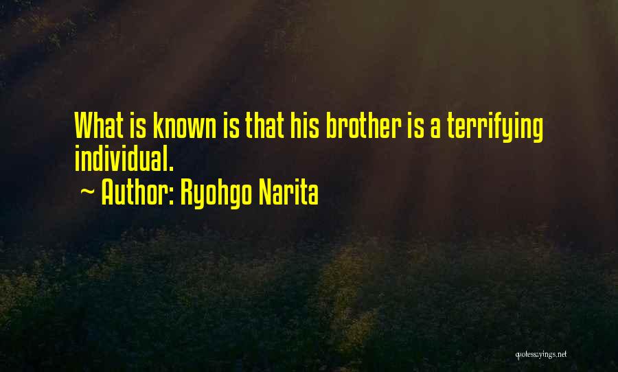 Ryohgo Narita Quotes: What Is Known Is That His Brother Is A Terrifying Individual.