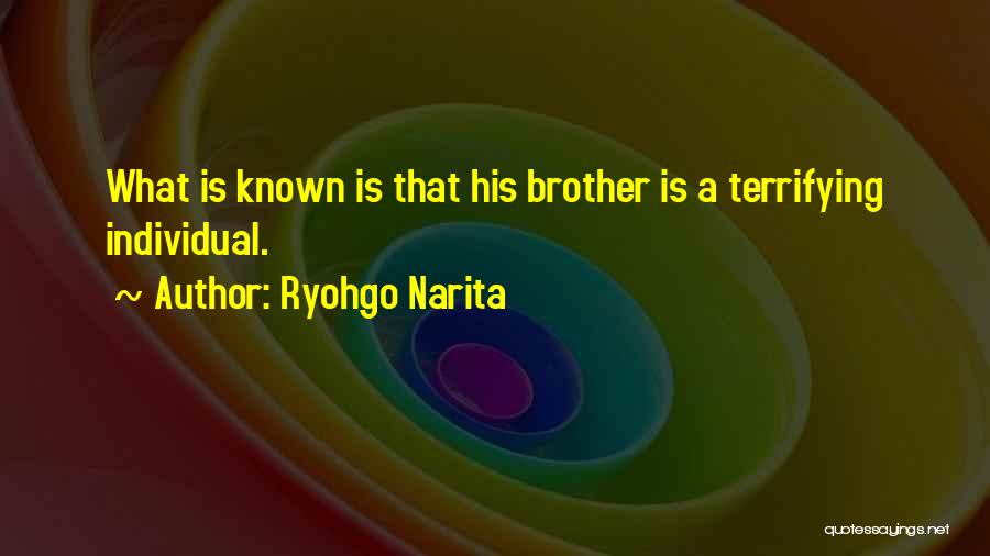 Ryohgo Narita Quotes: What Is Known Is That His Brother Is A Terrifying Individual.