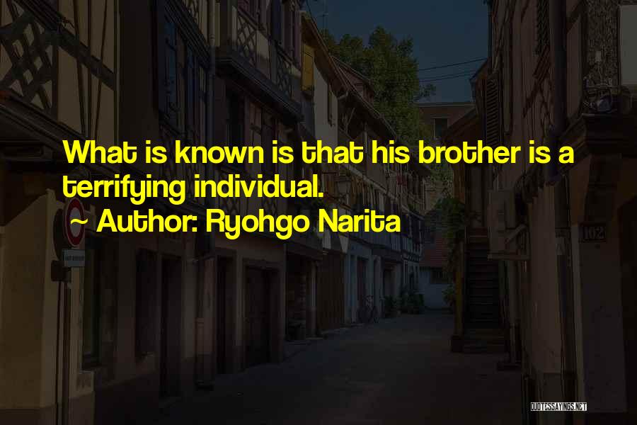 Ryohgo Narita Quotes: What Is Known Is That His Brother Is A Terrifying Individual.