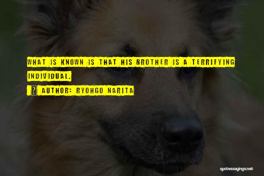 Ryohgo Narita Quotes: What Is Known Is That His Brother Is A Terrifying Individual.