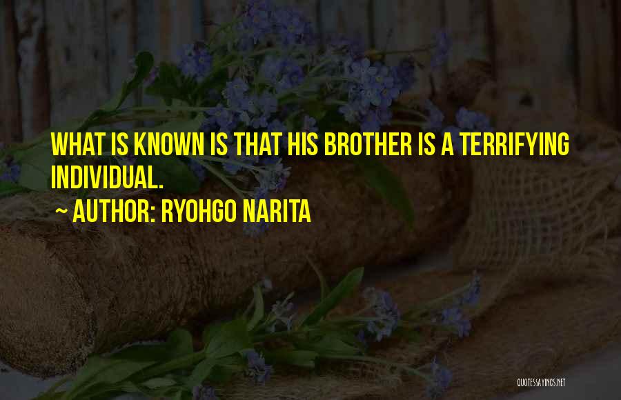 Ryohgo Narita Quotes: What Is Known Is That His Brother Is A Terrifying Individual.