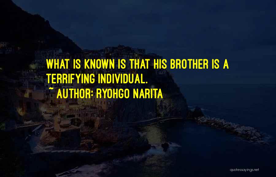 Ryohgo Narita Quotes: What Is Known Is That His Brother Is A Terrifying Individual.