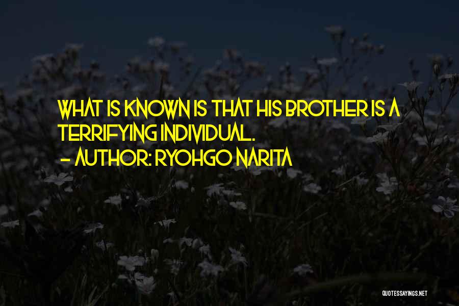 Ryohgo Narita Quotes: What Is Known Is That His Brother Is A Terrifying Individual.