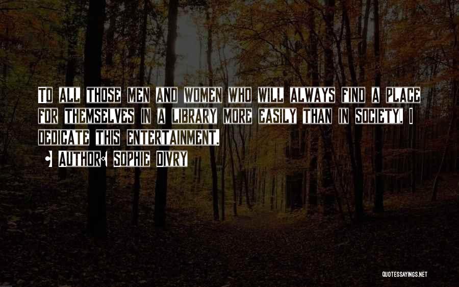 Sophie Divry Quotes: To All Those Men And Women Who Will Always Find A Place For Themselves In A Library More Easily Than