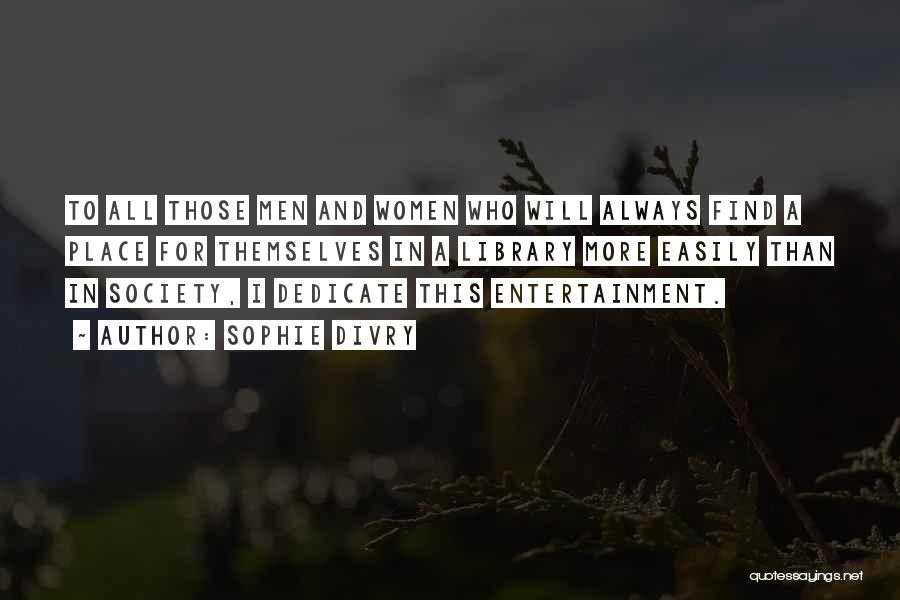 Sophie Divry Quotes: To All Those Men And Women Who Will Always Find A Place For Themselves In A Library More Easily Than