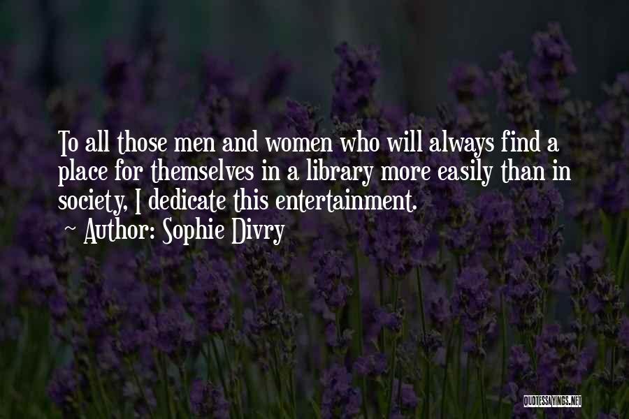 Sophie Divry Quotes: To All Those Men And Women Who Will Always Find A Place For Themselves In A Library More Easily Than