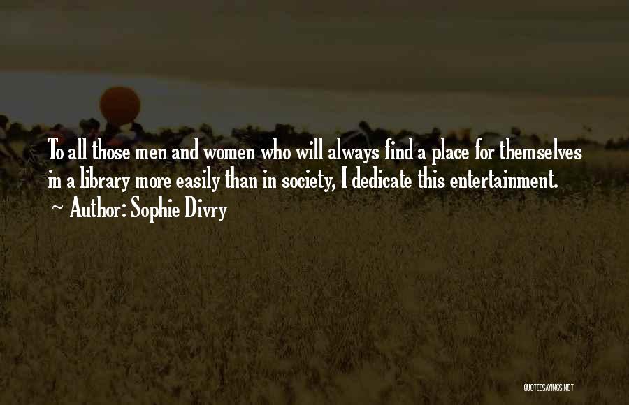 Sophie Divry Quotes: To All Those Men And Women Who Will Always Find A Place For Themselves In A Library More Easily Than